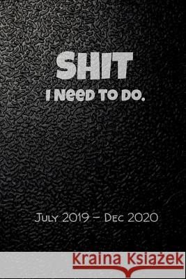 Shit I Need To Do. July 2019-Dec 2020: Keep Track of Your Crap for a Year and a Half Eric Meyer 9781081426446