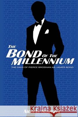 The Bond of The Millennium: The Days of Pierce Brosnan as James Bond Nicolas Suszczyk 9781081427009 Independently Published