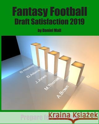 Fantasy Football Draft Satisfaction 2019: Prepare for Draft Day Daniel Mall 9781081429065