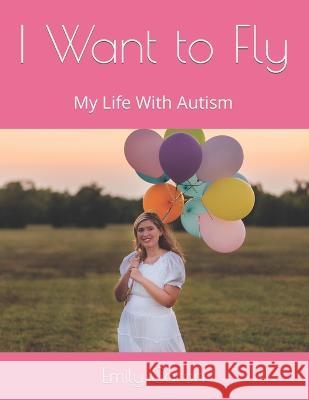 I Want to Fly: My Life With Autism Jill Giullian Julie Ann Caron Lindsey Harper 9781081434458 Independently Published