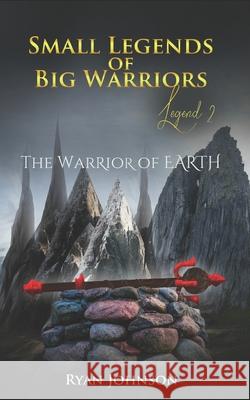 Small Legends of Big Warriors (Legend 2): The Warrior of Earth Ryan Johnson 9781081435318