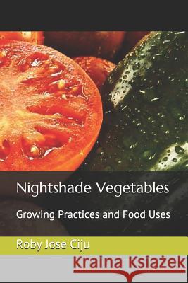 Nightshade Vegetables: Growing Practices and Food Uses Roby Jos 9781081437176 Independently Published