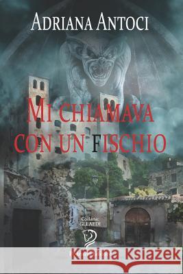 Mi Chiamava Con Un Fischio Adriana Antoci 9781081461560 Independently Published