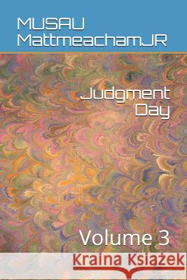 Judgment Day: Volume 3 Musau Mattmeachamjr 9781081491512 Independently Published