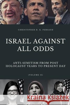Israel Against All Odds: Anti-Semitism From Post Holocaust Years to the Present Day Persaud, Christopher 9781081495466