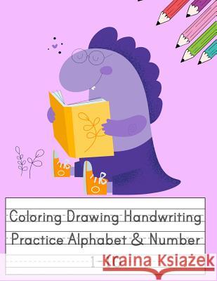 Coloring Drawing Handwriting Practice Alphabet & Number: Workbook For Preschoolers Pre K, Kindergarten and Kids Ages 3-5 Drawing And Writing With Cute Happy School Journal 9781081501884 Independently Published