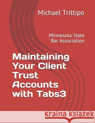 Maintaining Your Client Trust Accounts with Tabs3 Michael Trittipo 9781081505660 Independently Published