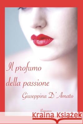 Il profumo della passione: otto mesi in Australia Giuseppina D'Amato 9781081508555 Independently Published
