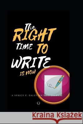 The Right Time to Write is Now Venice P. Daley 9781081514617