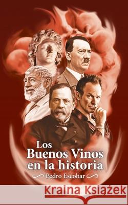 Los Buenos Vinos en la historia: 25 relatos históricos sobre personajes célebres y sus vinos favoritos Escobar, Pedro 9781081519179