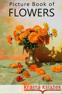 Picture Book of Flowers: For Seniors with Dementia, Memory Loss, and Confusion (Large Print Text) Mighty Oak Books 9781081528805 Independently Published