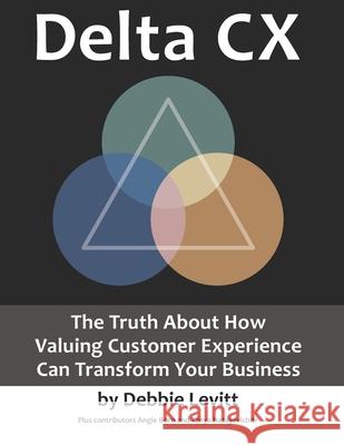 Delta CX: The Truth About How Valuing Customer Experience Can Transform Your Business Angie Born Tanya Netayavichitr Debbie Levitt 9781081534479 Independently Published