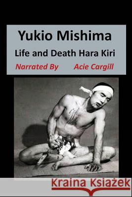 Yukio Mishima: Life, Death, Hara Kiri Acie Cargill 9781081535032