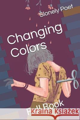 Changing Colors: Full Book Slonely Poet 9781081544515