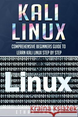 Kali Linux: Comprehensive Beginners Guide to Learn Kali Linux Step by Step Ethan Thorpe 9781081560973