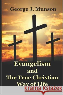 Evangelism and The True Christian Way of Life George J. Munson 9781081562854