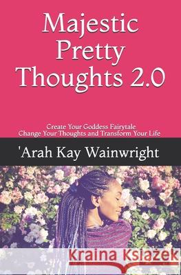 Majestic Pretty Thoughts: A Goddess Fairytale Coming True Arah K. Wright 9781081563950