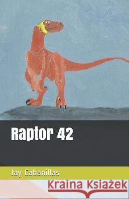 Raptor 42 Jay F. Cabanillas 9781081569150 Independently Published