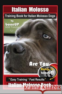 Italian Molosso Training Book for Italian Molosso Dogs, By BoneUP DOG Training: Are You Ready to Bone Up? Easy Training * Fast Results, Italian Moloss Karen Douglas Kane 9781081576639