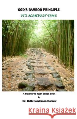 God's Bamboo Principle: It's Harvest Time! Expanded Edition Ruth Henderson Morrow 9781081580605