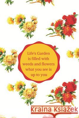 Life's Garden Is Filled with Weeds and Flowers: What You See Is Up to You Hidden Valley 9781081586157 Independently Published