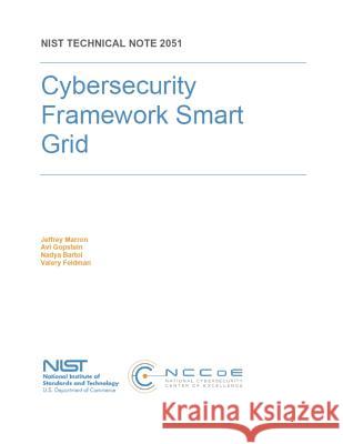 Cybersecurity Framework Smart Grid Profile: NIST Technical Note 2051 National Institute of Standards and Tech 9781081586898 Independently Published