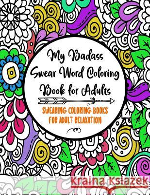 My Badass Swear Word Coloring Book for Adults: Swearing Coloring Books for Adult Relaxation - Cuss Word Coloring Books for Adults - Funny Gag Gifts - Adult Coloring Books Factory 9781081590673 Independently Published