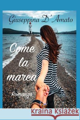 Come la marea Giuseppina D'Amato 9781081598624 Independently Published