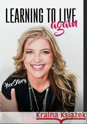 HerStory Volume 1 - Kathy Tuccaro: Learning To Live Again Kathy Tuccaro 9781081614584 Independently Published