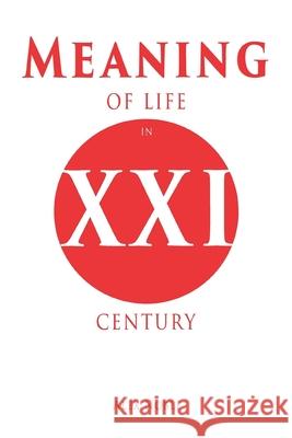 Meaning of Life in XXI century: How to lead a happy and meaningful life Alex Noble 9781081615284 Independently Published