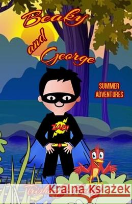 Beaky and George: Summer Adventures Trisha J Kelly 9781081618568 Independently Published