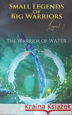 Small Legends of Big Warriors (Legend 3): The Warrior of Water Elisha Dracoulis Ryan Johnson 9781081619688
