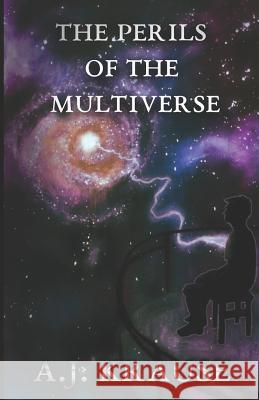 The Perils of the Multiverse A. J. Krause 9781081623913 Independently Published