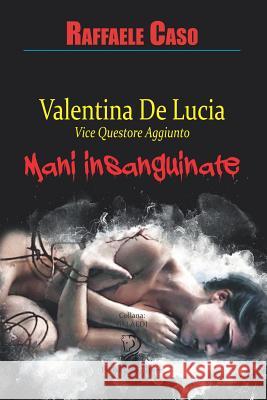 VALENTINA DE LUCIA Vicequestore aggiunto: Mani insanguinate Raffaele Caso 9781081640873 Independently Published