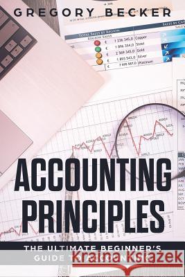 Accounting Principles: The Ultimate Beginner's Guide to Accounting Gregory Becker 9781081670290 Independently Published