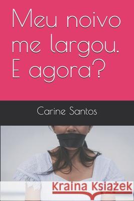 Meu noivo me largou. E agora? Carine Santos 9781081673253 Independently Published