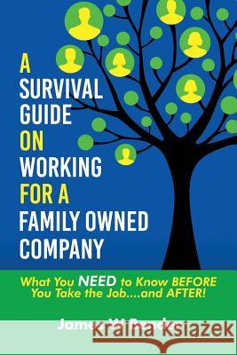 A Survival Guide on Working for a Family Owned Company: What You NEED to Know BEFORE You Take the Job...and AFTER! James W. Bender 9781081683207 Independently Published