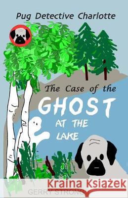 Ghost at the Lake: Pug Detective Charlotte Gerry Strong Gerry Strong 9781081699031