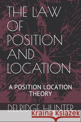 The Law of Position and Location: A Position Location Theory Delridge La Veon Hunte 9781081707163 Independently Published