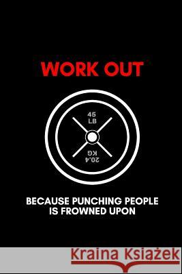 Work Out: because punching people is frowned upon A. D. Publishing 9781081707767 Independently Published