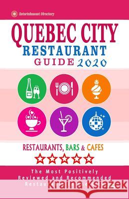 Quebec City Restaurant Guide 2020: Best Rated Restaurants in Quebec City - Top Restaurants, Special Places to Drink and Eat Good Food Around (City Res William S. Sutherland 9781081714055