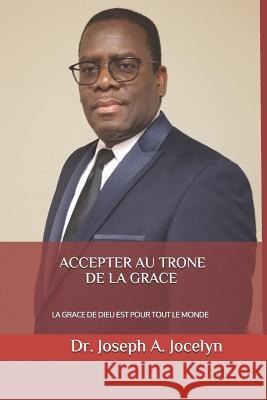 Accepter Au Trone de la Grace: La Grace de Dieu Est Pour Tout Le Monde Joseph Adler Jocelyn 9781081714949 Independently Published