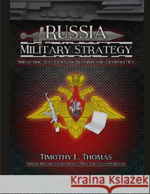 Russia Military Strategy: Impacting 21st Century Reform and Geopolitics Army Foreign Military Studies Office 9781081717810