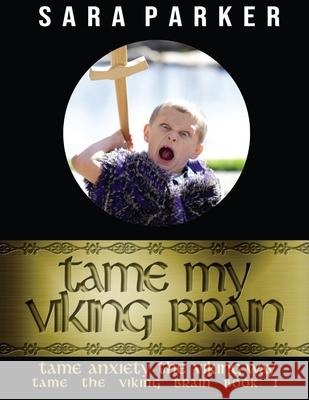 Tame My Viking Brain: Tame Anxiety the Viking Way Sara Parker 9781081729141 Independently Published