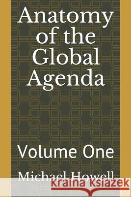 Anatomy of the Global Agenda: Volume One Michael W Howell 9781081733513