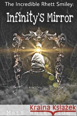 The Incredible Rhett Smiley: Infinity's Mirror Matt Whiteside 9781081748425 Independently Published