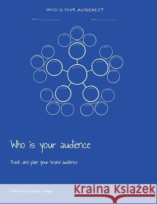 Who is your audience: Track and plan your brand audience Character Designs 9781081784584 Independently Published