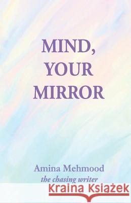 Mind, Your Mirror Amina Mehmood 9781081801656 Independently Published