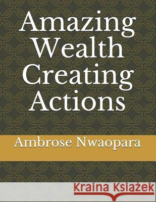 Amazing Wealth Creating Actions Ambrose Nwaopara 9781081814960 Independently Published