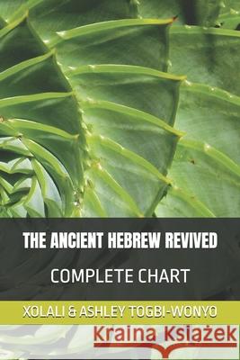 The Ancient Hebrew Revived: Complete Chart Xolali & Ashley Togbi-Wonyo 9781081833503 Independently Published